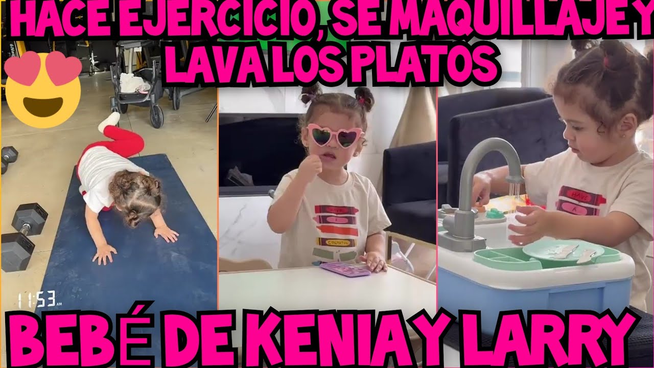BEBE DE KENIA SE MAQUILLA, LAVA PLATOS, HACE EJERCICIO ASI SE DIVIERTE CON LARRY 