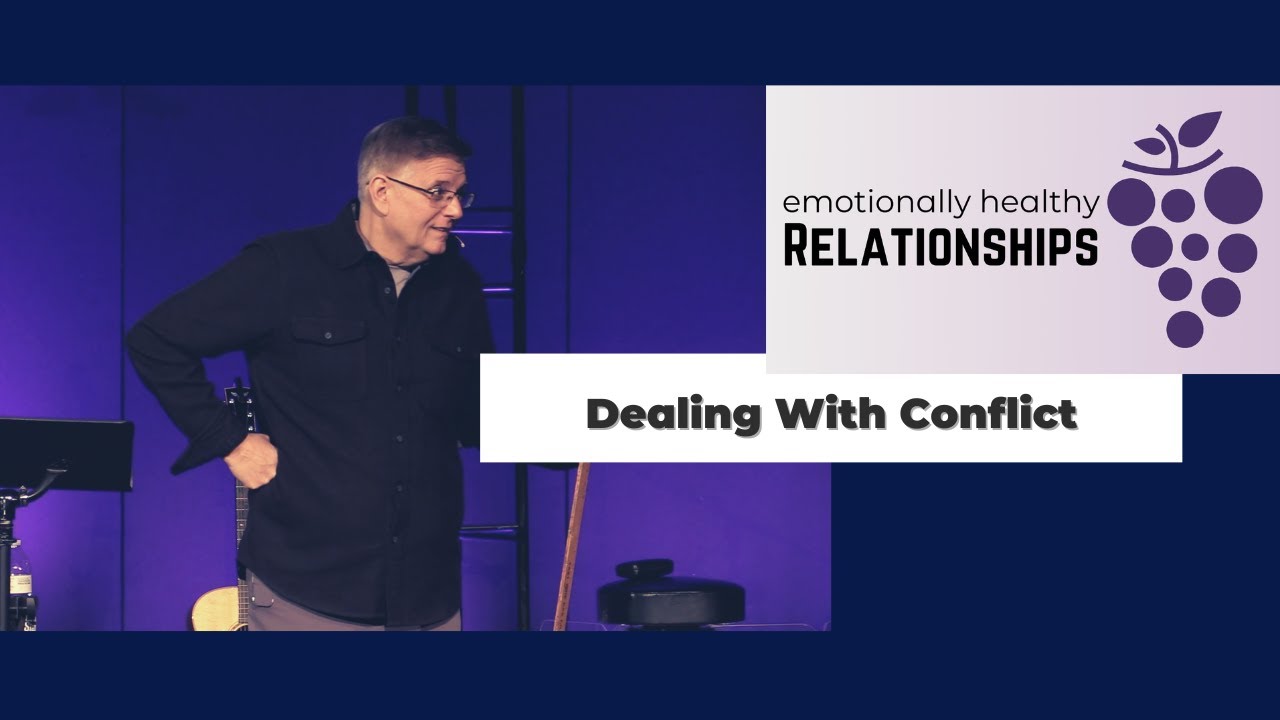 Emotionally Healthy Relationships (Week 5) - Dealing with Conflict