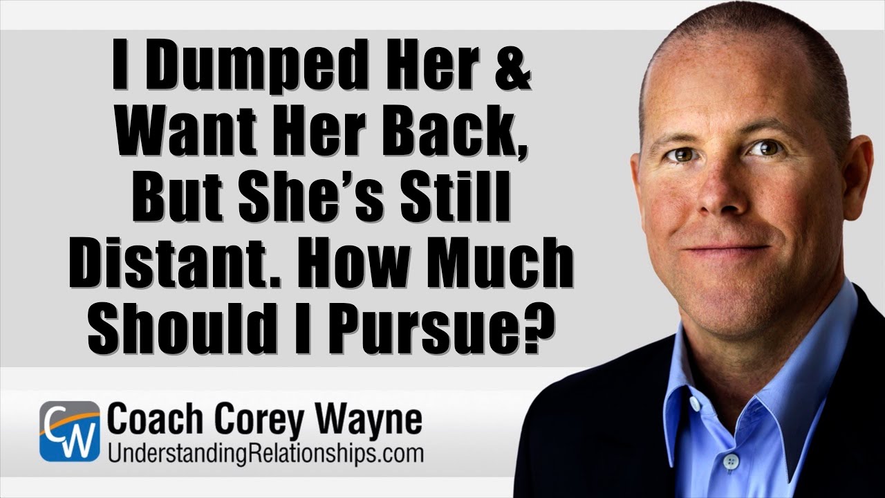 I Dumped Her & Want Her Back, But She’s Still Distant  How Much Should I Pursue?