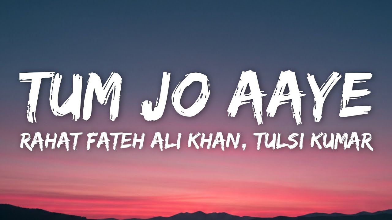 Tum Jo Aaye (Lyrics) - Rahat Fateh Ali Khan, Tulsi Kumar • Tum Jo Aaye Zindagi Mein