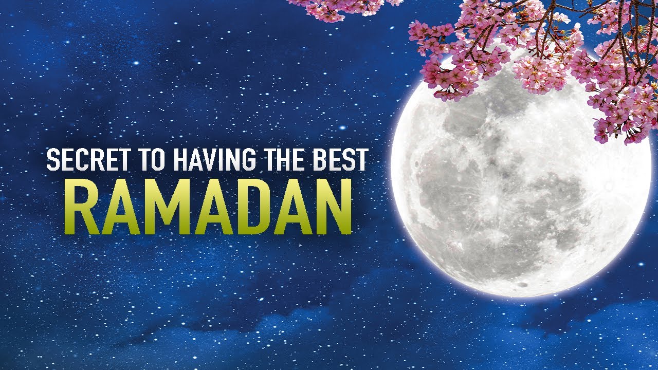 THE SECRET TO HAVING THE BEST RAMADAN