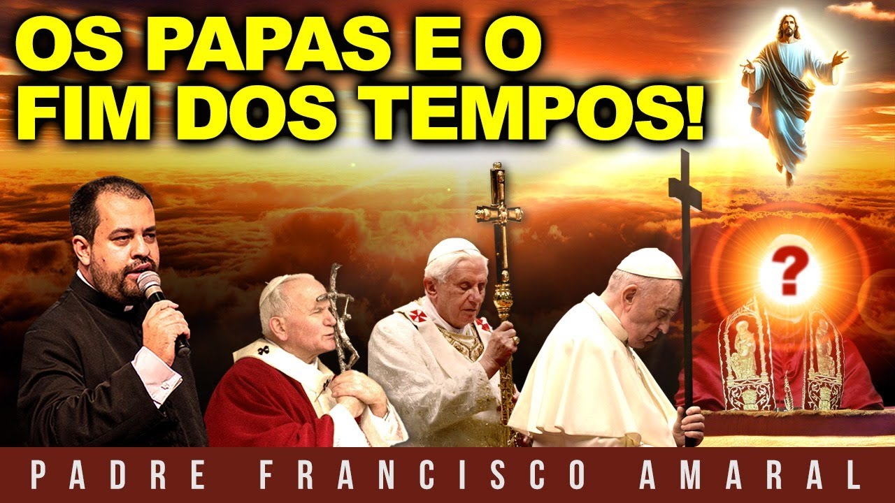 OS PAPAS E O FIM DOS TEMPOS! - Padre Francisco Amaral