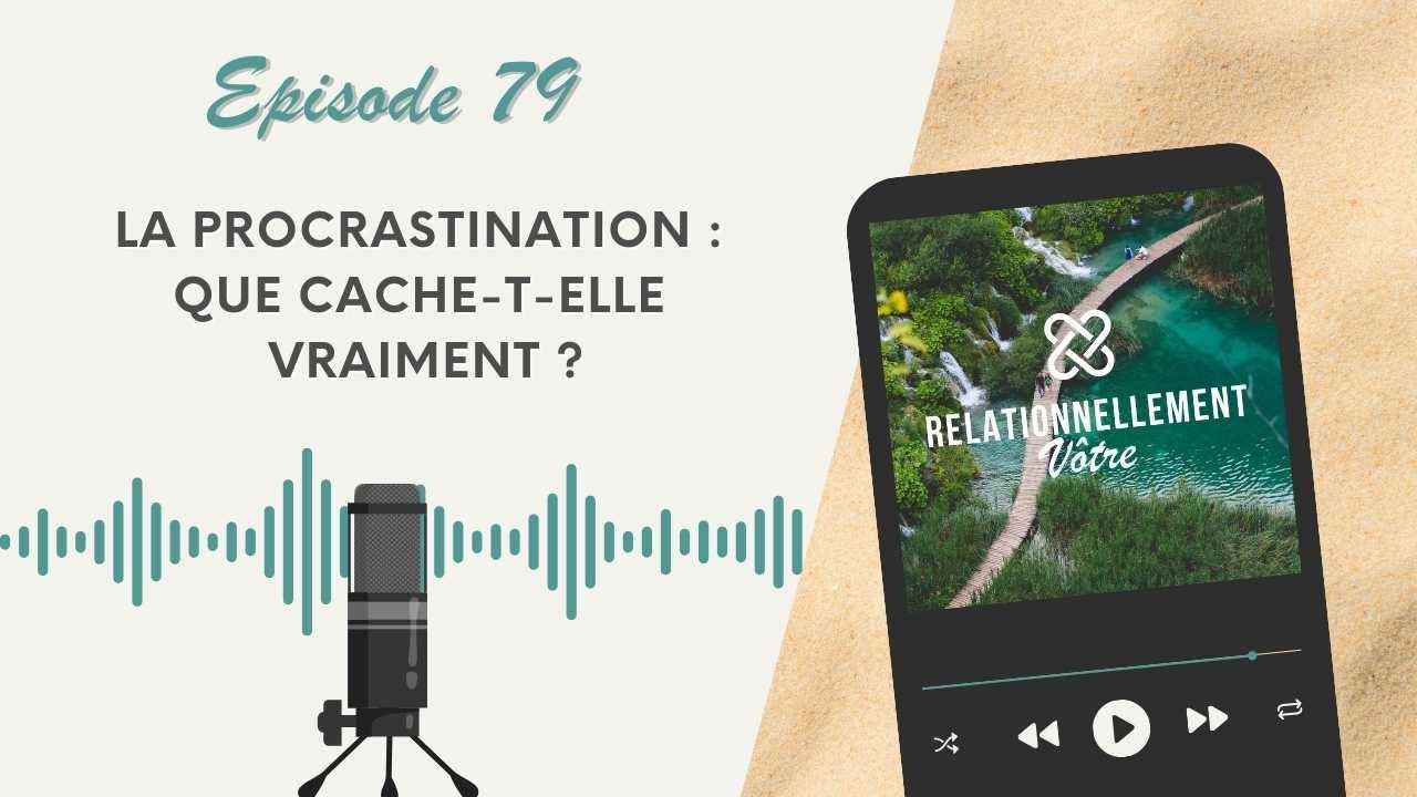E79 - La procrastination : que cache-t-elle vraiment ?