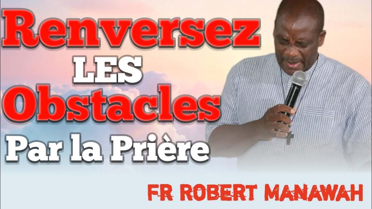Fr Robert Manawah : Renversez les obstacles par la prière 🔥❤️🔥