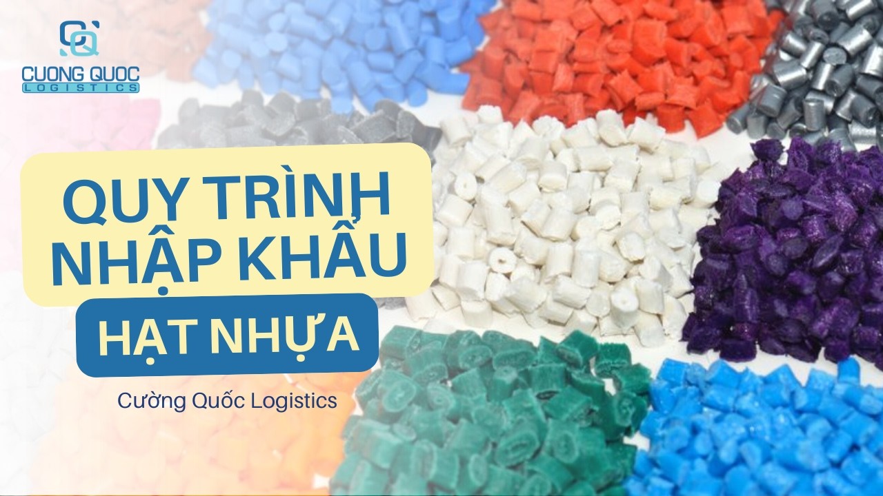 QUY TRÌNH NHẬP KHẨU HẠT NHỰA TOÀN BỘ - NHỰA NGUYÊN SINH, TÁI SINH, PHẾ LIỆU VÀ CÁC LƯU Ý QUAN TRỌNG