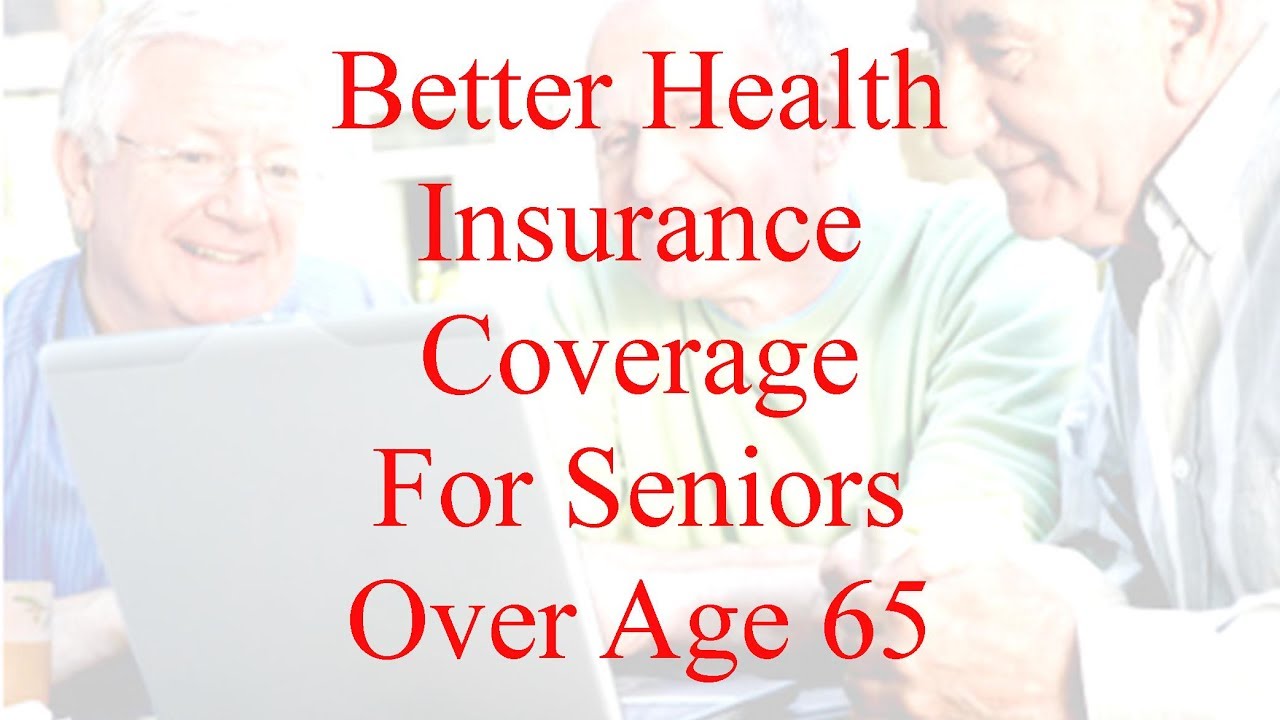 Better Health Insurance For Seniors Over Age 65 - Getting The Best Coverage and Rate