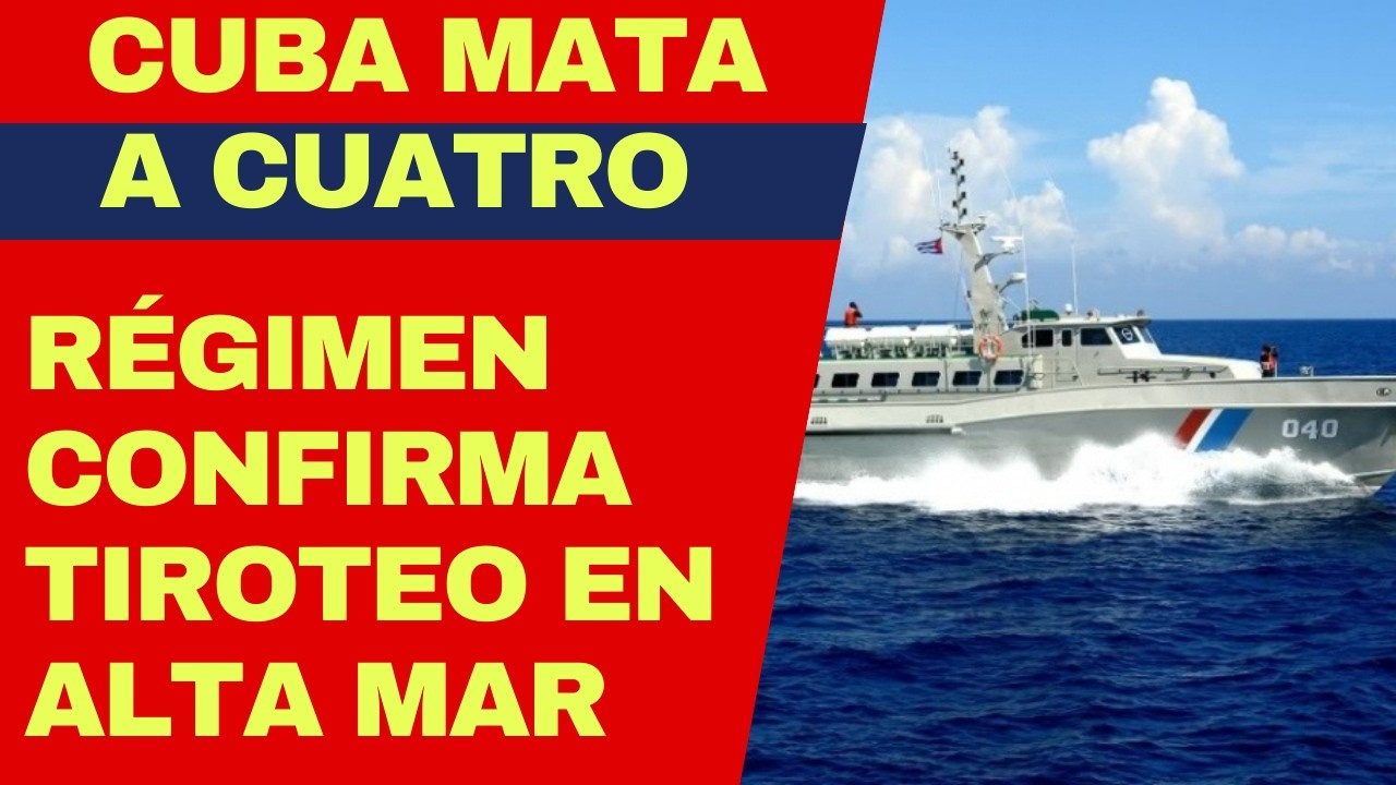Cuba mató a cuatro tripulantes de embarcación civil y seis fueron heridos en tiroteo en el mar