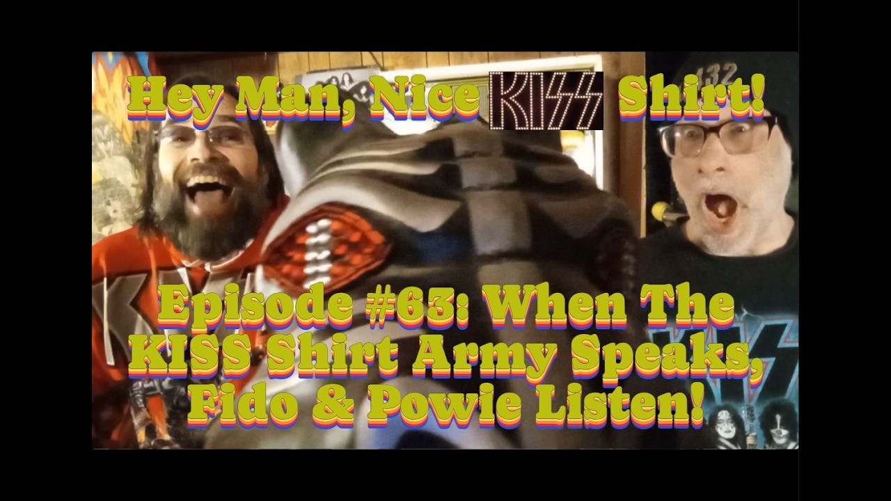 Hey Man, Nice KIϟϟ Shirt! Episode #63: When The KIϟϟ Shirt Army Speaks, Fido & Powie Listen!