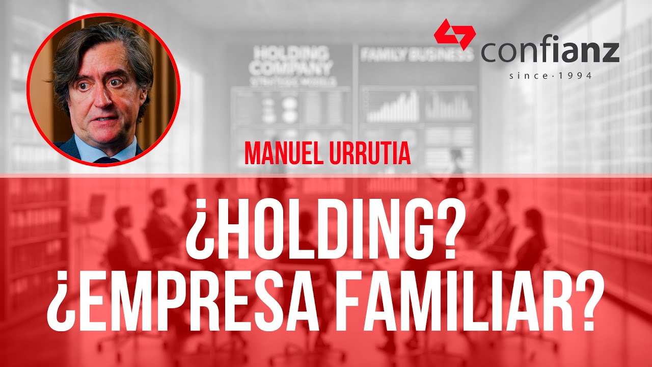 &iquest;Holding o empresa familiar? Cu&aacute;l es la mejor opci&oacute;n para tu negocio - Manuel Urrutia - Confianz