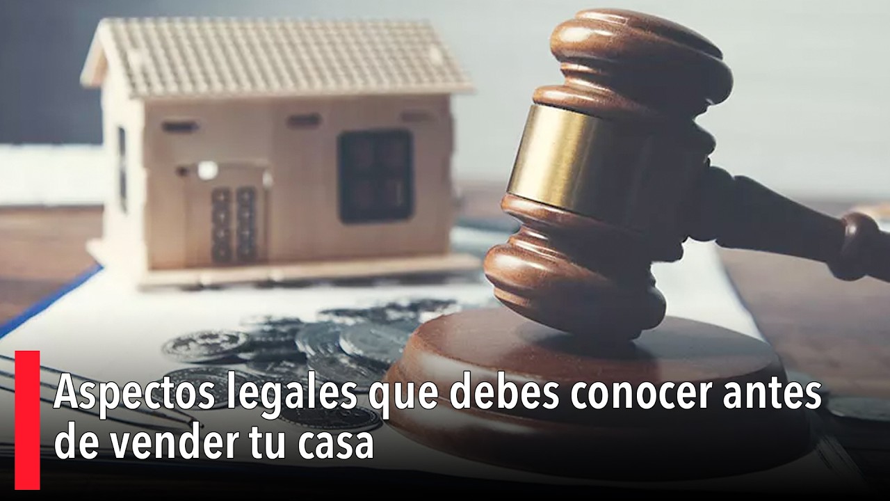 Aspectos legales que debes conocer antes de vender tu casa