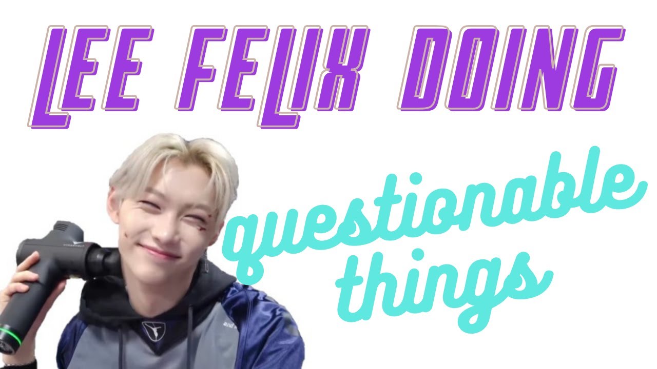 Felix Doing Questionable Things