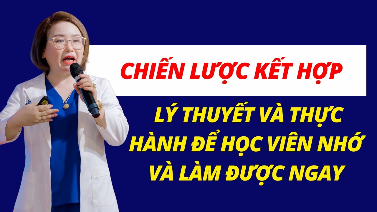 CHIẾN LƯỢC KẾT HỢP LÝ THUYẾT VÀ THỰC HÀNH ĐỂ HỌC VIÊN NHỚ VÀ LÀM ĐƯỢC NGAY