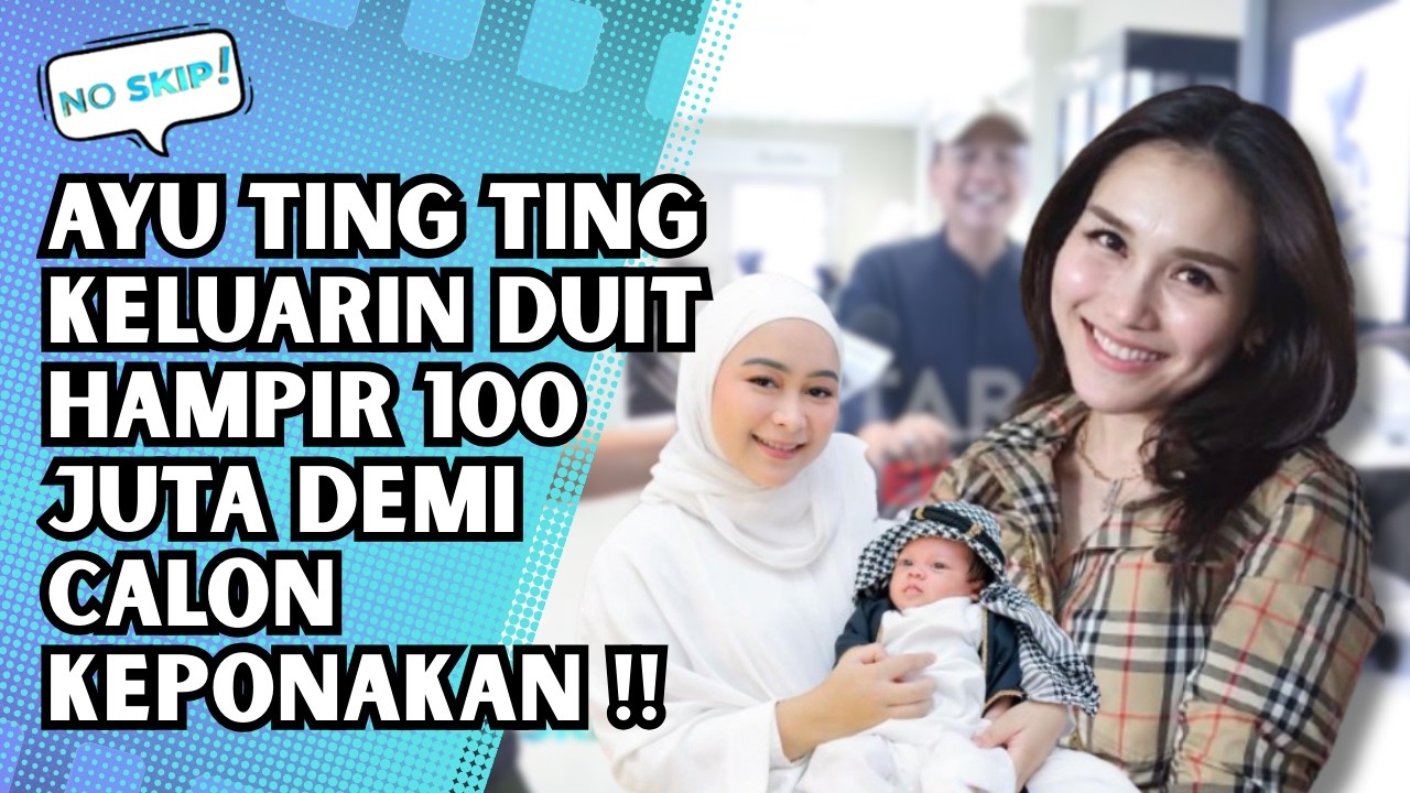 AYU TING TING HABISI UANG HAMPIR 100 JUTA UNTUK PERLENGKAPAN CALON KEPONAKAN | NO SKIP