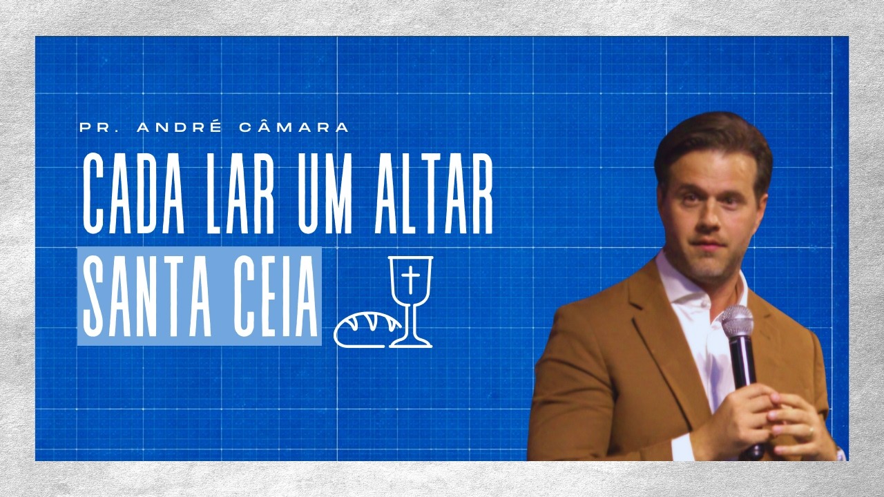 Cada Lar Um Altar (SANTA CEIA) - Pr. ANDRÉ CÂMARA ( 15/MAR )