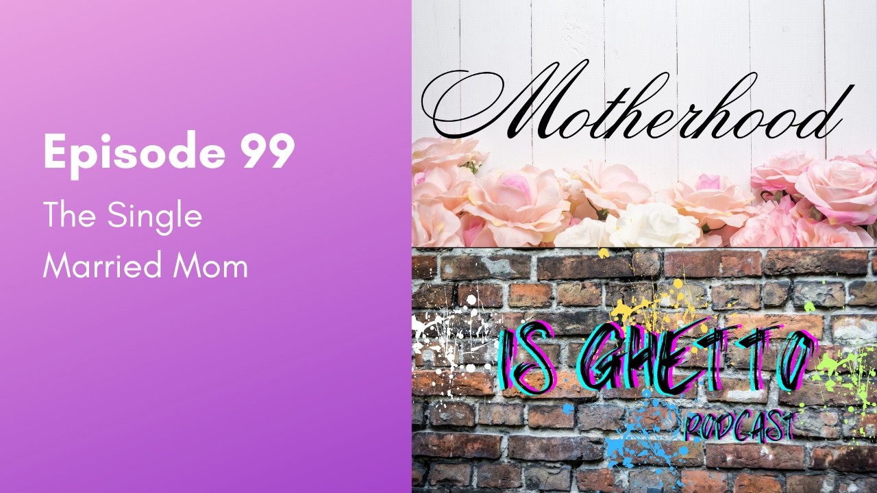 EP 99. The Single Married Mom