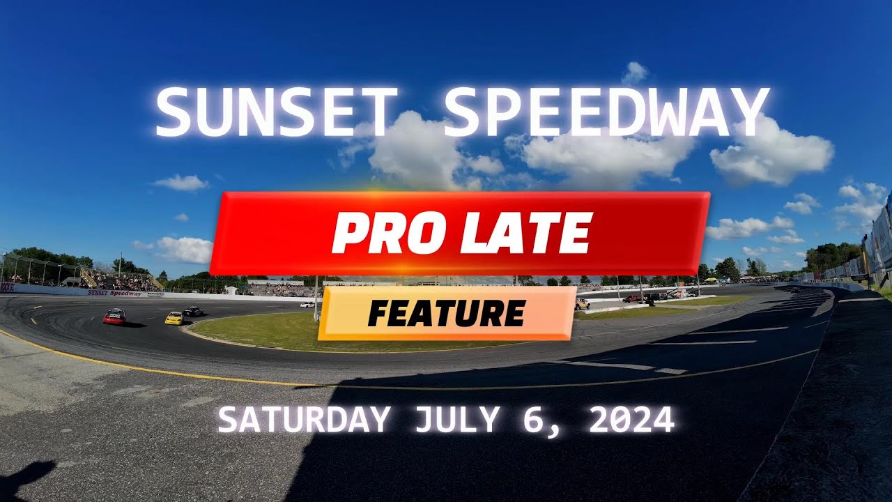 PRO LATE  MODEL FEATURE - SUNSET SPEEDWAY - JULY 6, 2024