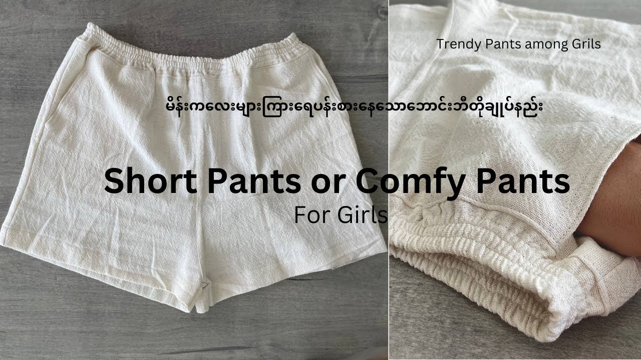 Trend ဖြစ်နေတဲ့ Comfy Pants or Short Pants _  မိန်းကလေးဝတ် ဘောင်းဘီတို စဆုံး ညှပ်နည်း ချုပ်နည်း