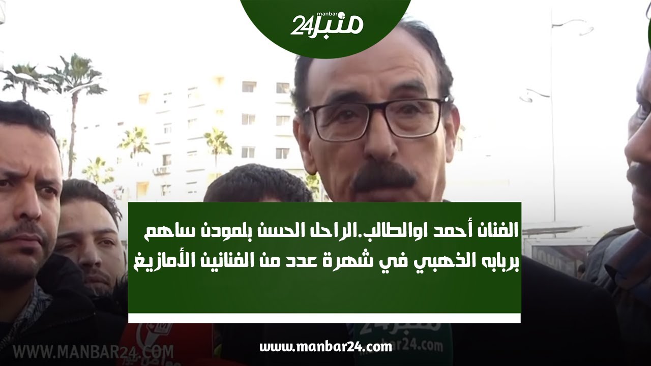 الفنان أحمد اوالطالب..الراحل الحسن بلمودن ساهم بربابه الذهبي في شهرة عدد من الفنانين الأمازيغ..