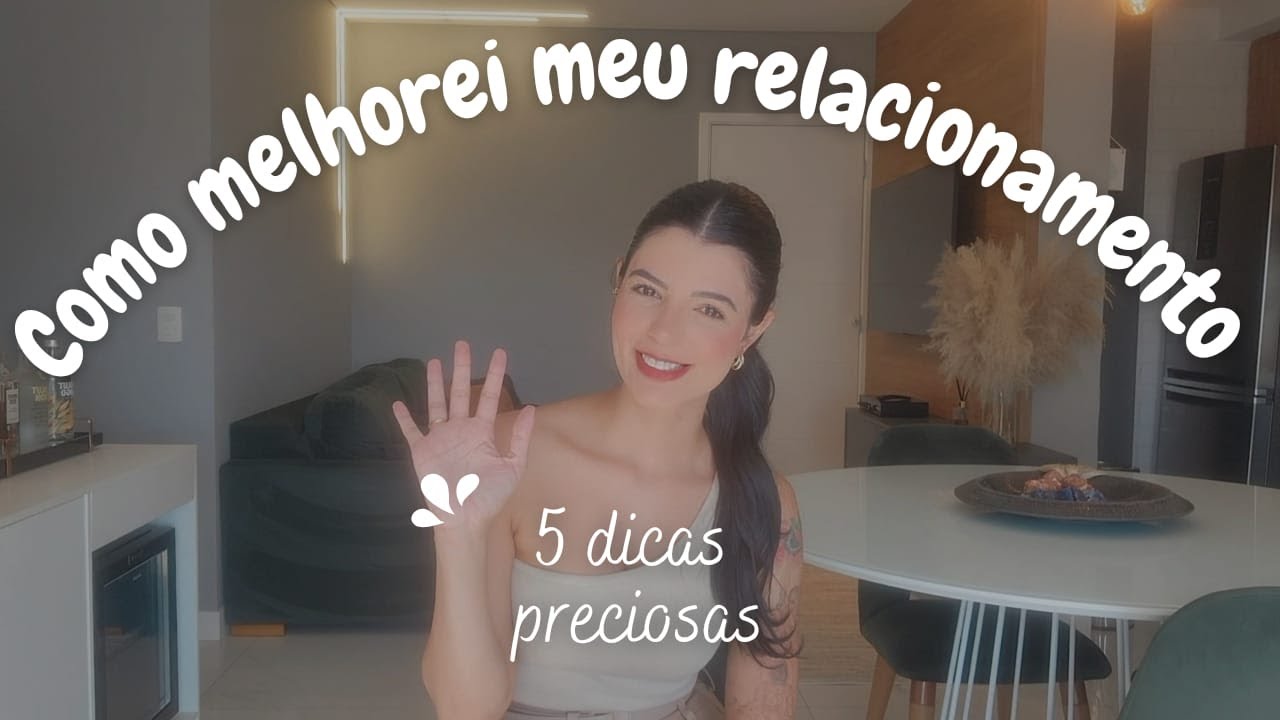 5 DICAS para melhorar o seu RELACIONAMENTO
