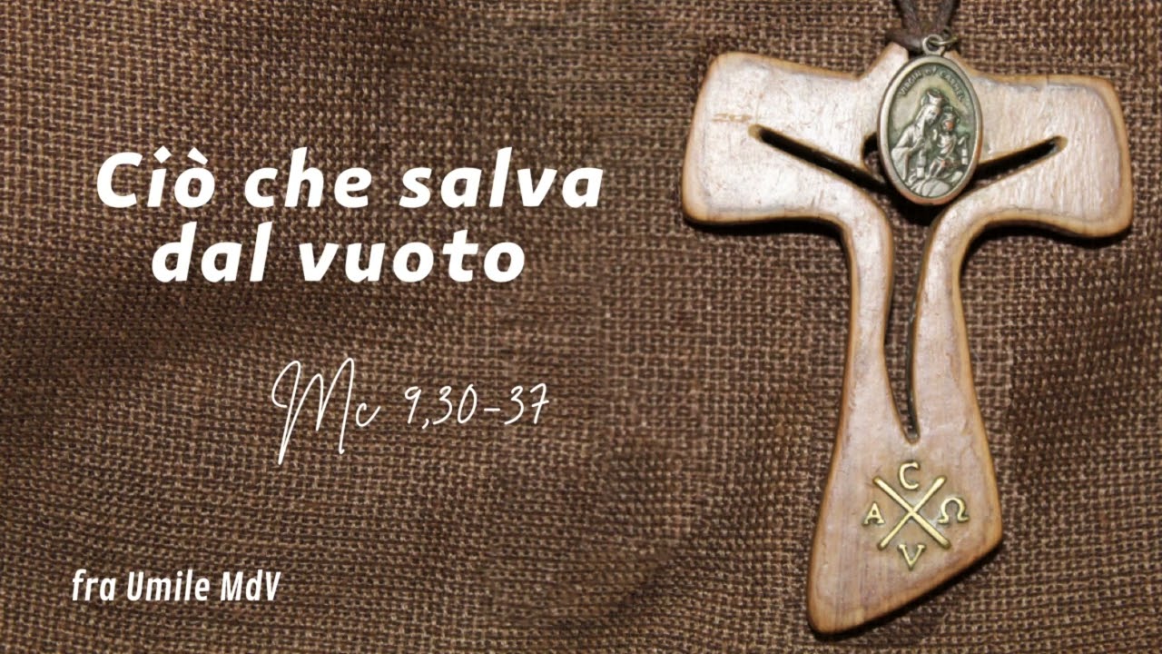 Ciò che salva dal vuoto. Dalla falsa alla vera grandezza (Mc 9,30-37), di fra Umile mdv