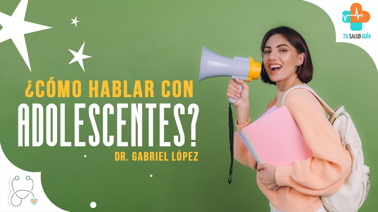&iquest;C&oacute;mo hablar con Adolescentes? Dr. Gabriel L&oacute;pez | Tu Salud Gu&iacute;a