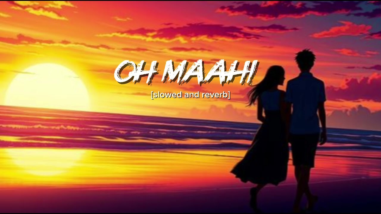 Oh Maahi (slowed and reverb) | Arijit Singh 