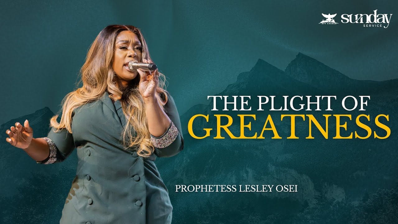 THE PLIGHT OF GREATNESS | PROPHETESS LESLEY OSEI | KINGDOM FULL TABERNACLE 2023