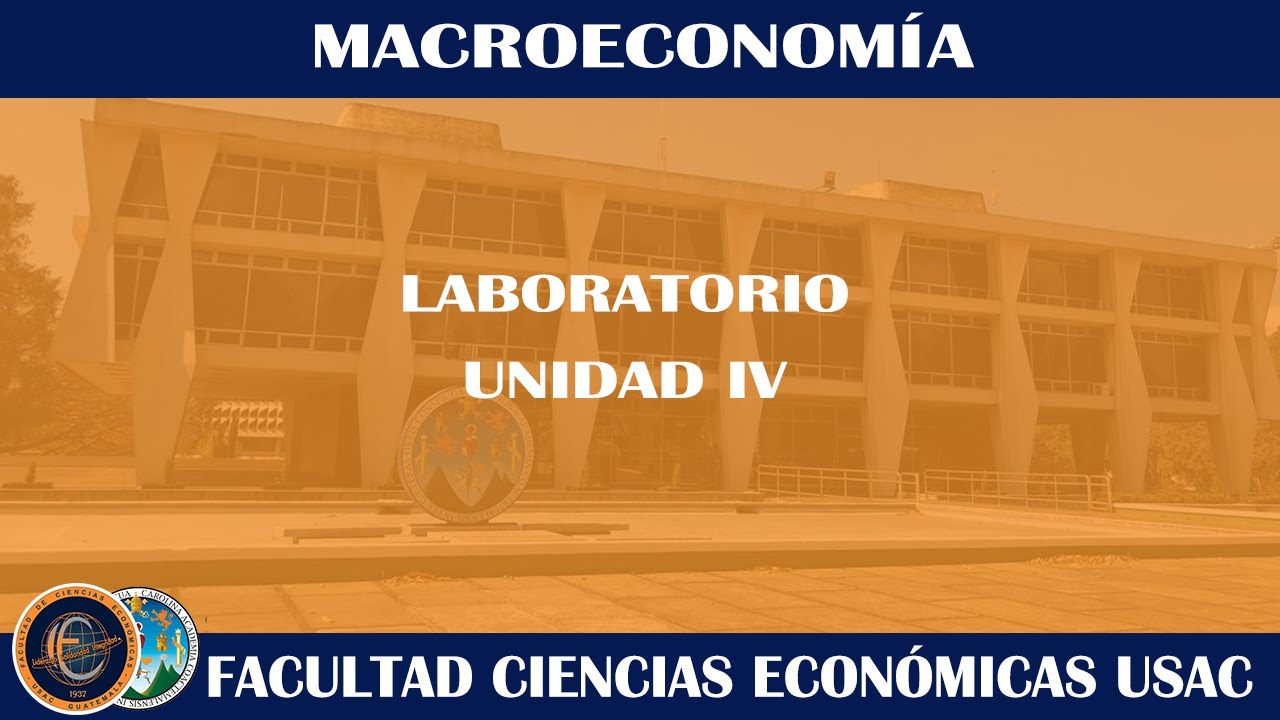 MACROECONOMÍA / LABORATORIO UNIDAD IV / ECONÓMICAS USAC