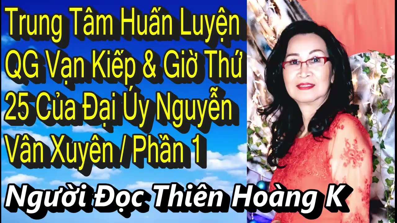 Trung Tâm Huấn Luyện Vạn Kiếp & Giờ Thứ 25 Của Đại Úy Nguyễn Vân Xuyên Lần Đầu Nghe Kể/ Phần 1