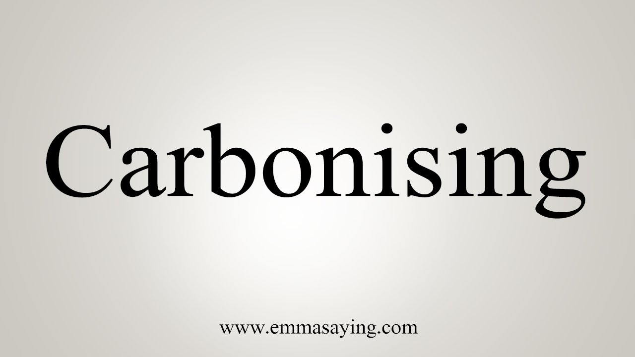 How To Say Carbonising