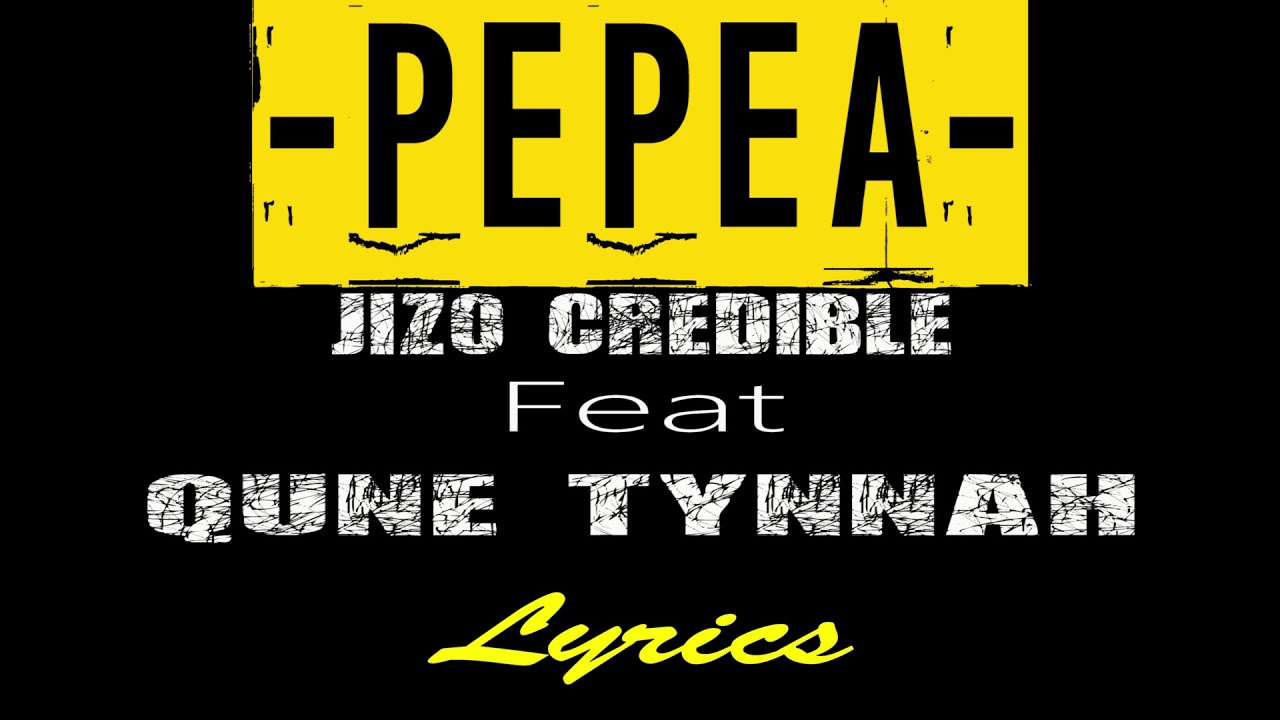 Jizo Credible - Pepea Lyrics Ft Qune Tynnah (Official Audio) 2021