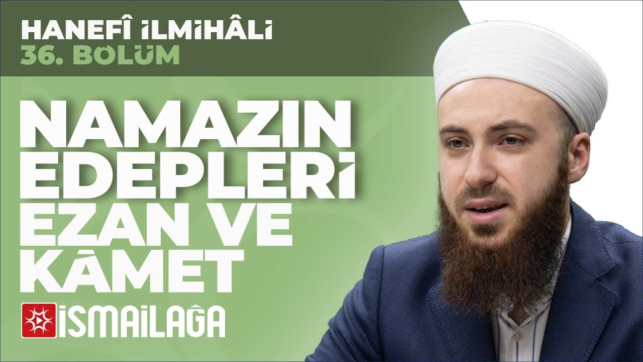 Hanefî İlmihâli – 36: Namazın Edepleri, Ezan ve Kâmet – Abdülmecid Altaş Hoca Efendi
