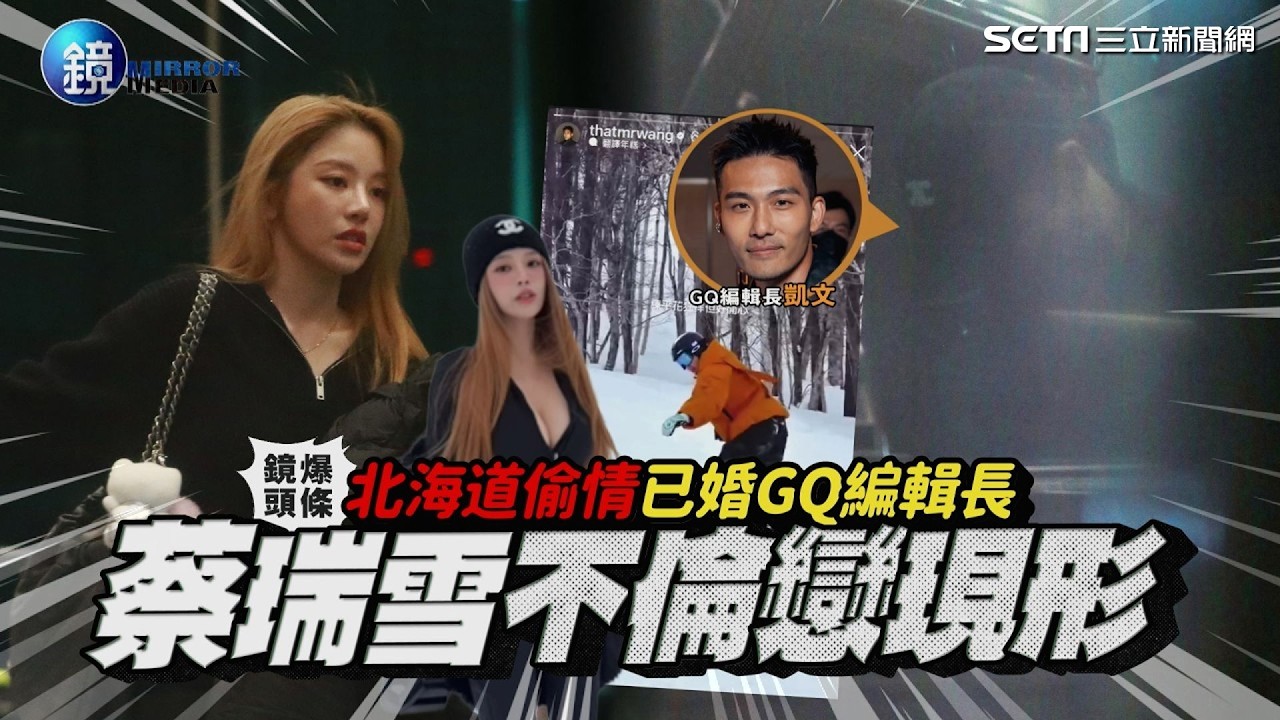 【鏡爆頭條】北海道偷情已婚GQ編輯長 蔡瑞雪不倫戀現形｜三立娛樂星聞｜三立新聞網SETNX鏡週刊