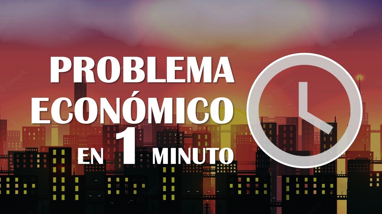 El problema econ&oacute;mico - en 1 minuto