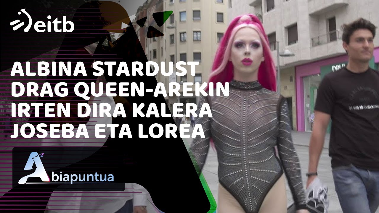 Albina Stardust drag queen-arekin irten dira kalera Joseba eta Lorea. Nola begiratzen die jendeak?