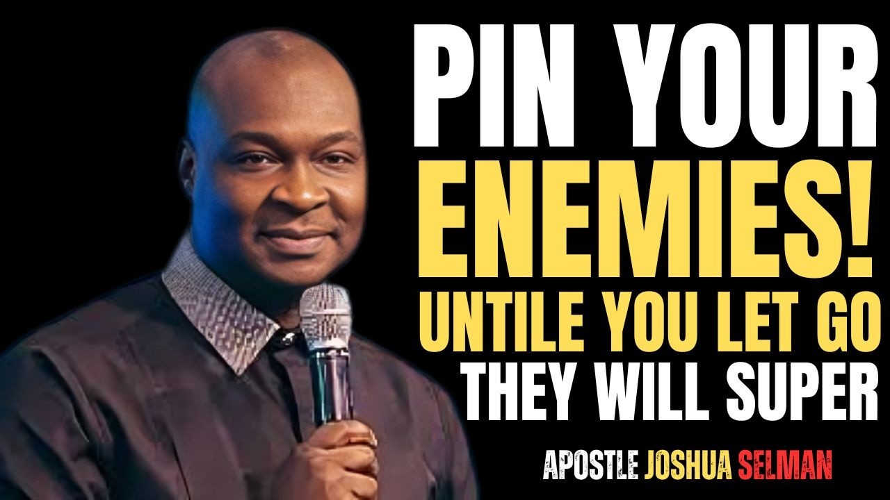 PIN YOUR ENEMIES! UNTILE YOU LET GO THEY WILL SUPOER |APOSTLE JOSHUA SELAM|