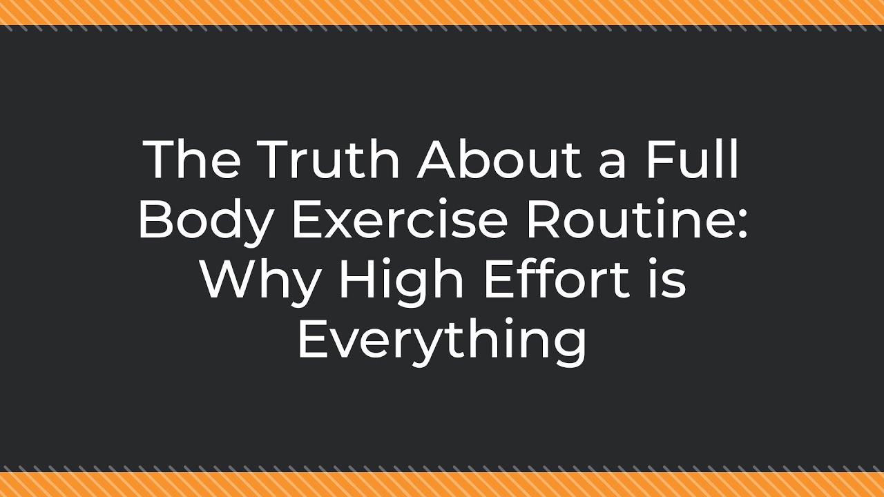 The Truth About a Full Body Exercise Routine: Why High Effort is Everything