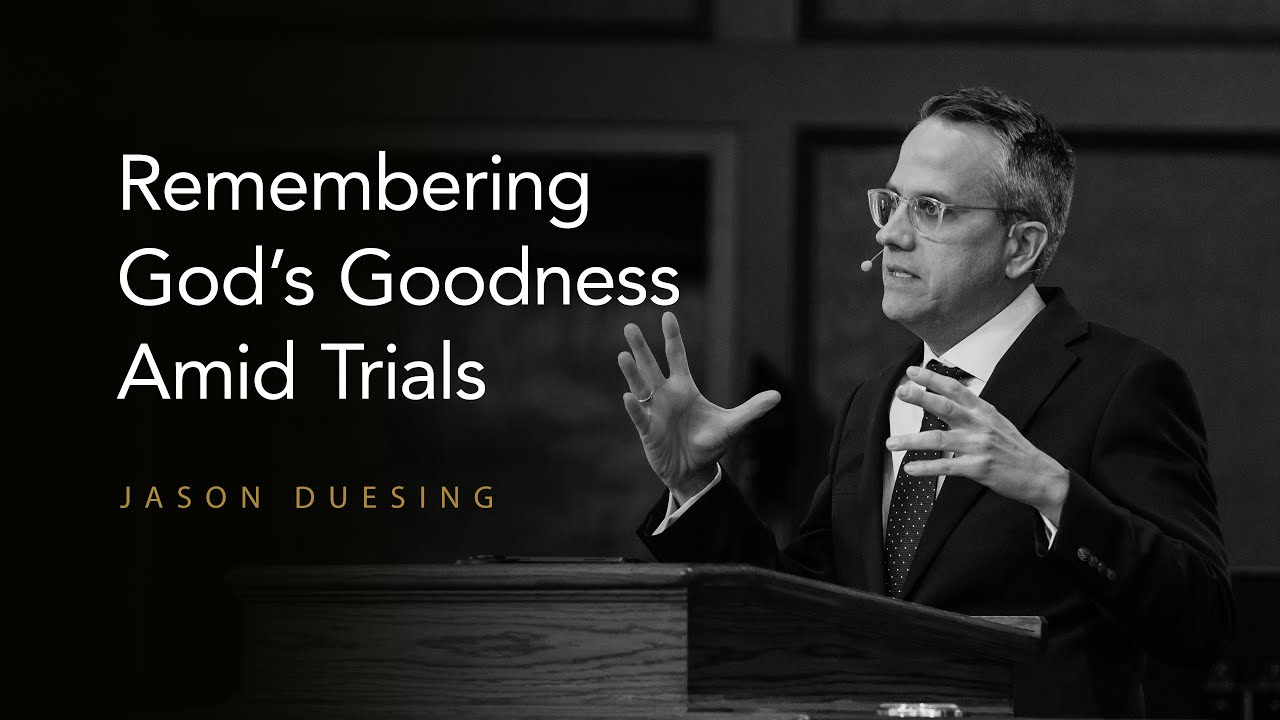 Remembering God’s Goodness Amid Trials | Jason Duesing