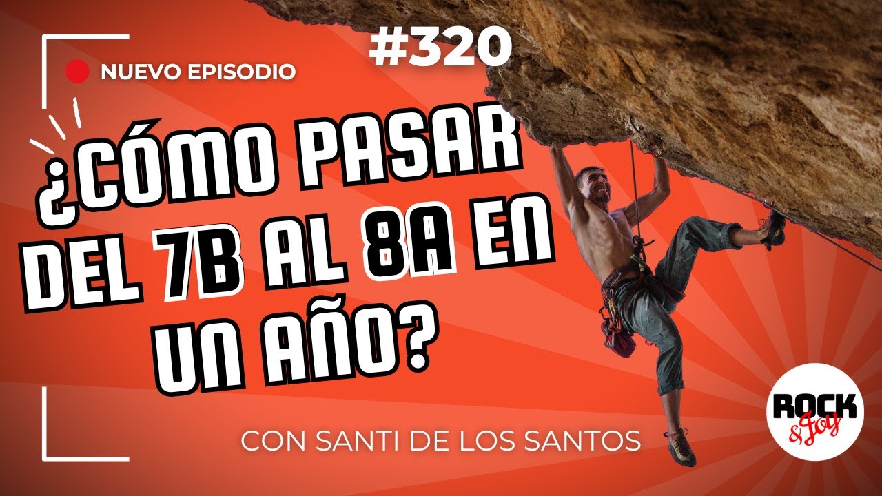 #320 ¿Cómo pasar del 7b al 8a en un año? con Santi de los Santos | Rock and Joy