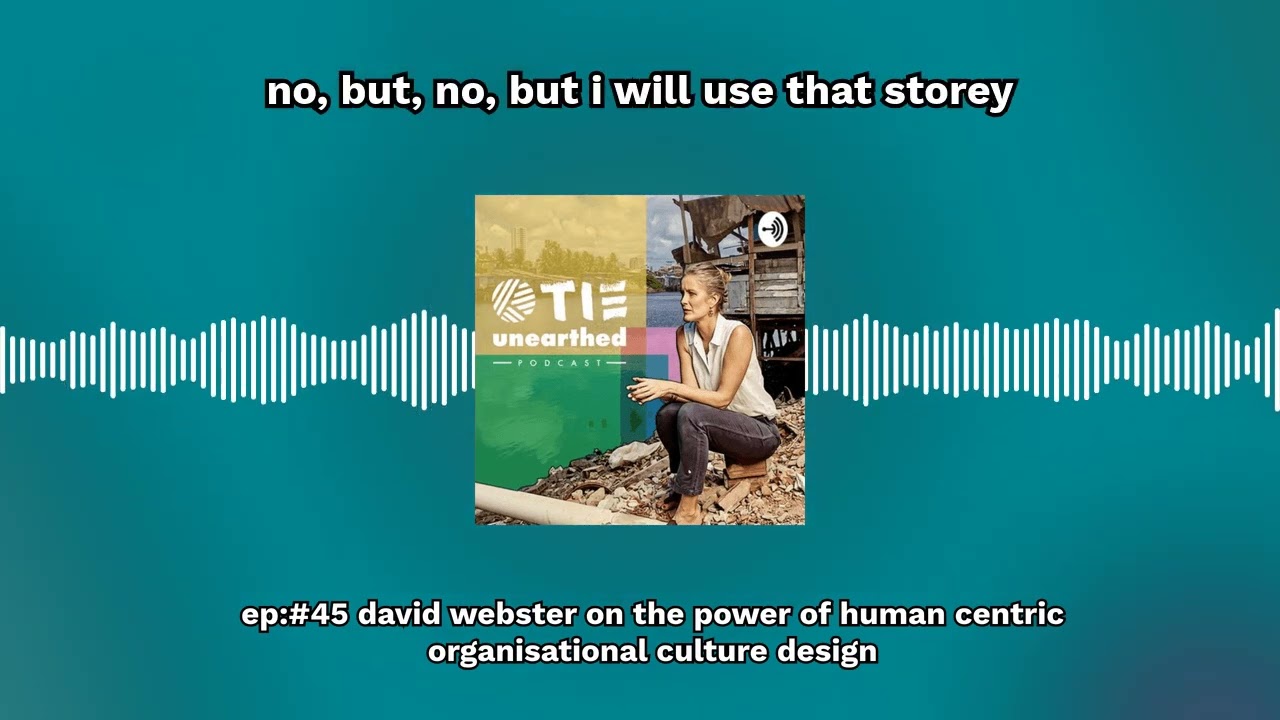Ep:#45 David Webster on the power of human centric organisational culture design | TIE Unearthed