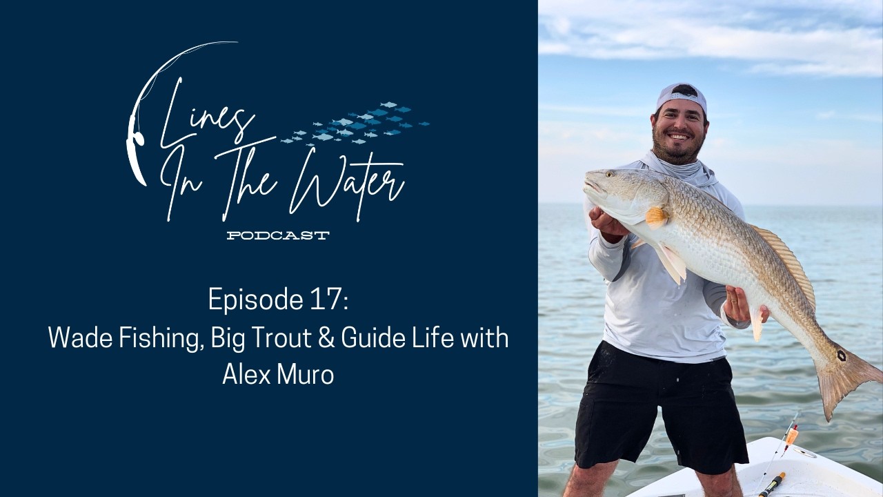 Wade Fishing, Big Trout & Guide Life with Alex Muro | Lines In The Water Podcast Ep. 17