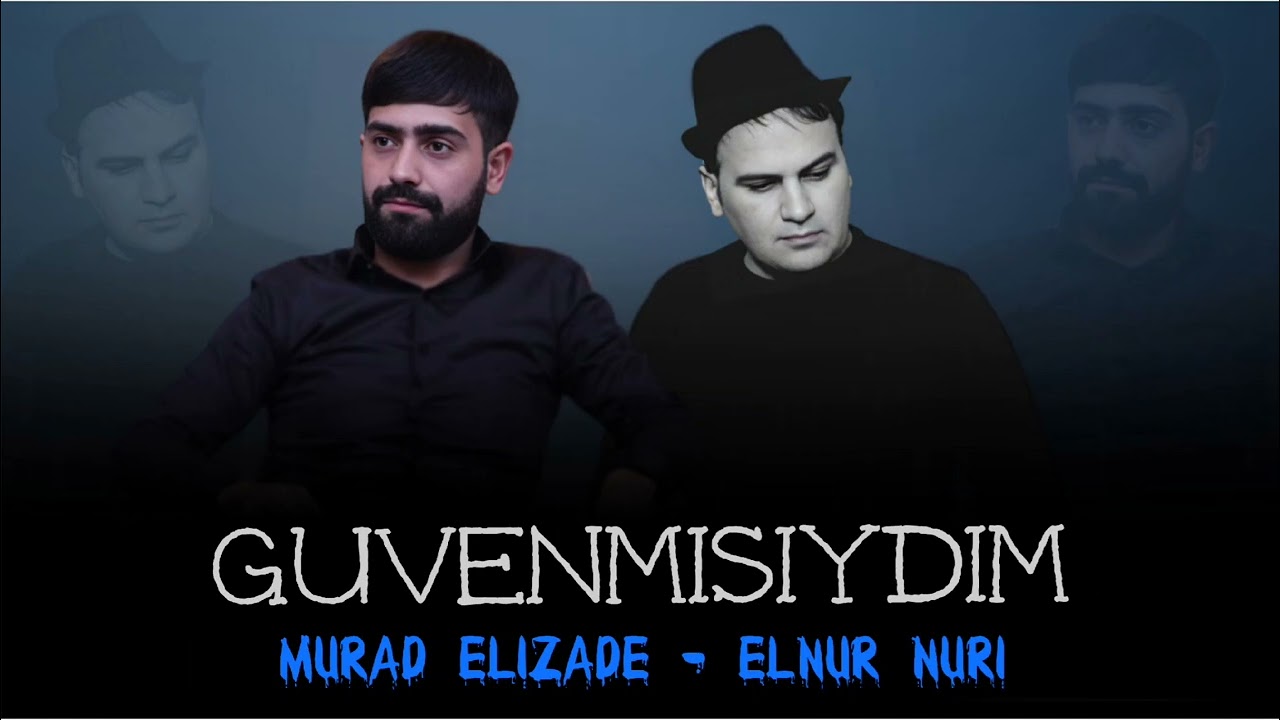 Murad Elizade & Elnur Nuri - Guvenmisiydim 2022