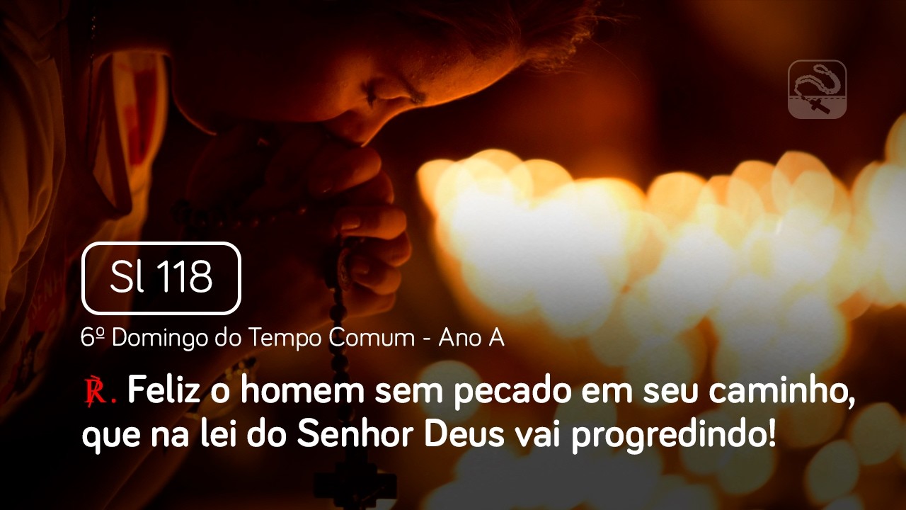 Salmo 118 Feliz o homem sem pecado em seu caminho, que na lei (6º Domingo do Tempo Comum - Ano A)