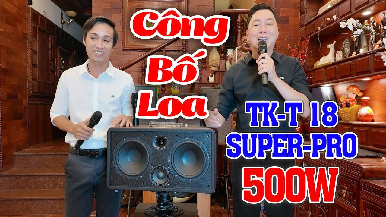 Ra Mắt Loa Karaoke TK - T18 Super Pro 500w Âm Thanh Tuyệt Đỉnh / Tuấn Khương x Phong Sơn Nước 