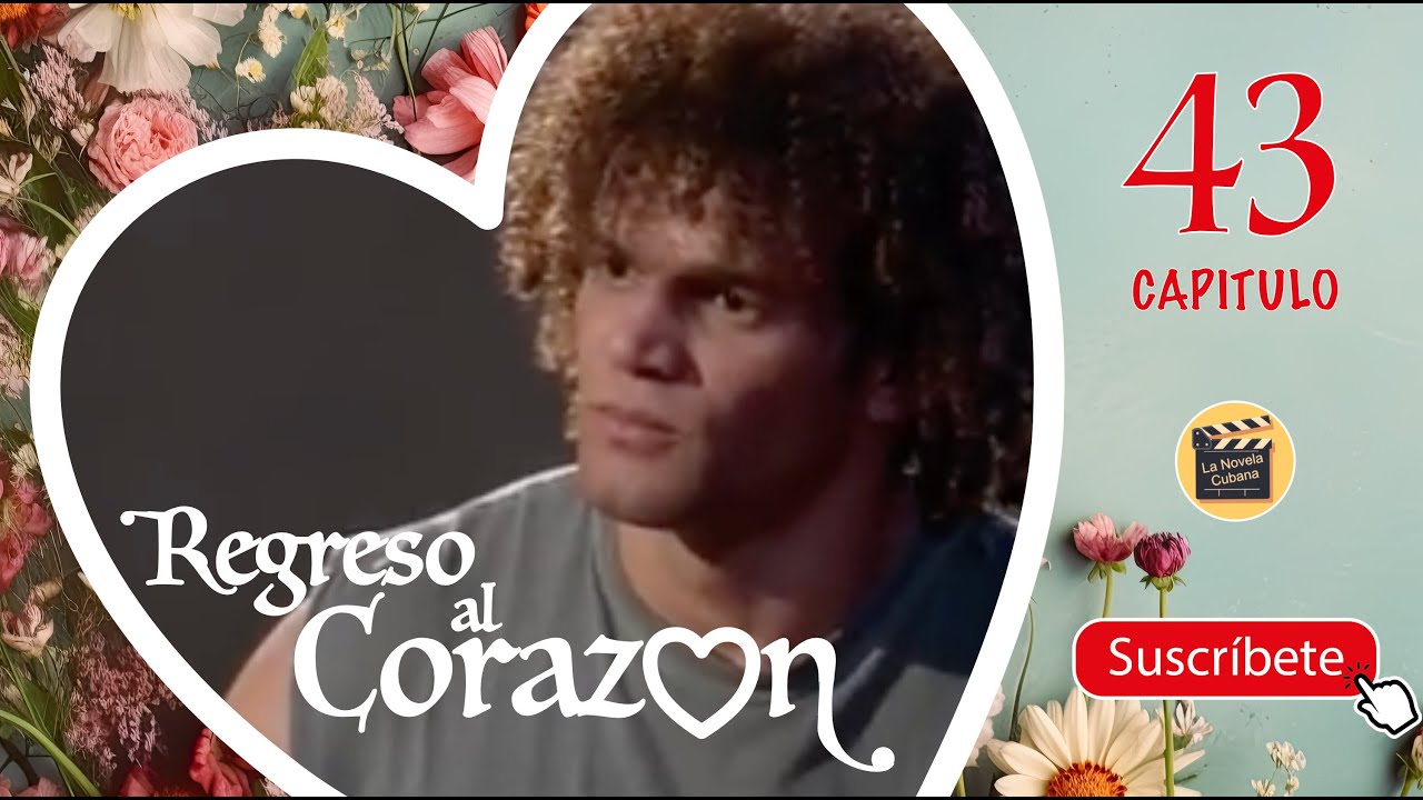 REGRESO AL CORAZON | CAP -  43 | La Novela Cubana