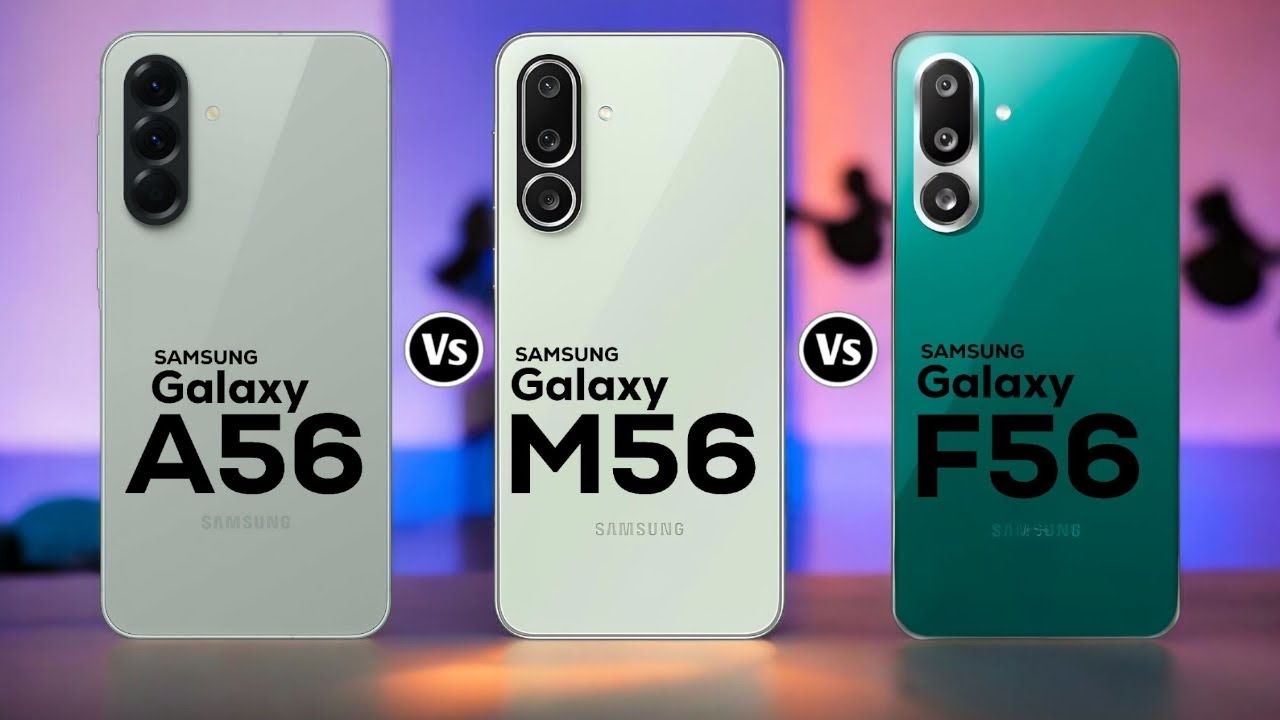 Samsung Galaxy A56 Vs Samsung Galaxy M56 Vs Samsung Galaxy F56