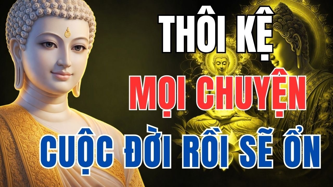 Khi Mệt Mỏi Hãy Nghe Lời Phật Dạy Này – Thôi Kệ Mọi Chuyện, Cuộc Đời Rồi Sẽ Ổn Thôi