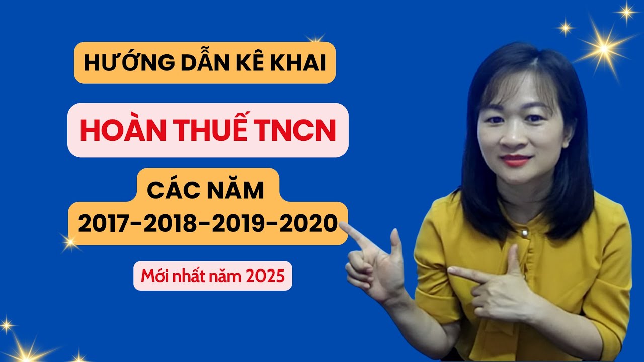 Hướng Dẫn Cá Nhân Hoàn Thuế TNCN Của Các Năm 2017, 2018, 2019, 2020 Online Mới Nhất 2025