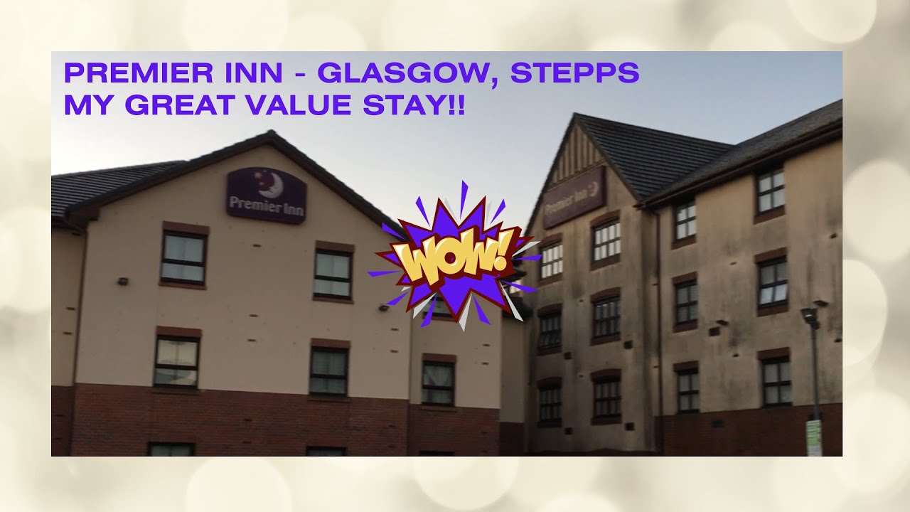 Premier Inn Glasgow Stepps - My Great Value Stay - Wow!