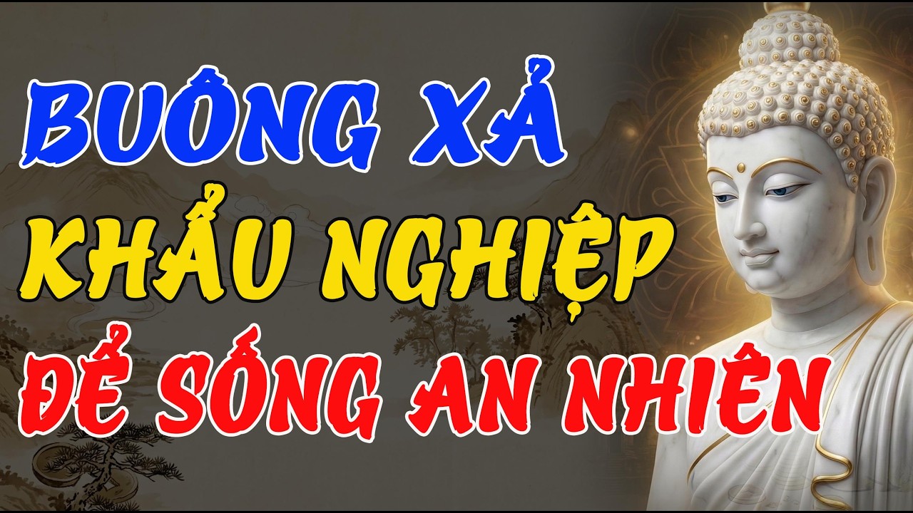 BUÔNG XẢ KHẨU NGHIỆP – BÍ QUYẾT SỐNG AN NHIÊN THEO LỜI PHẬT DẠY